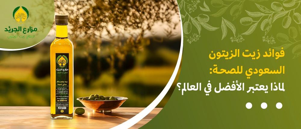 فوائد زيت الزيتون السعودي للصحة: لماذا يعتبر الأفضل في العالم؟