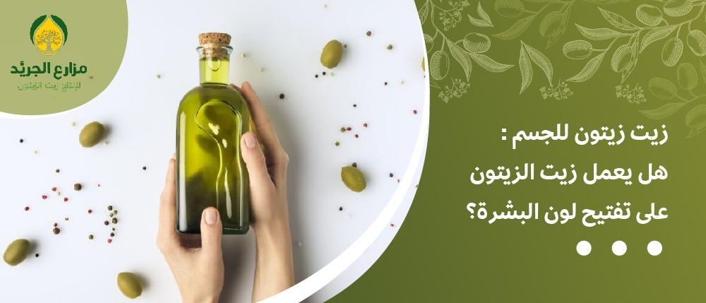 زيت زيتون للجسم : هل يعمل زيت الزيتون على تفتيح لون البشرة؟