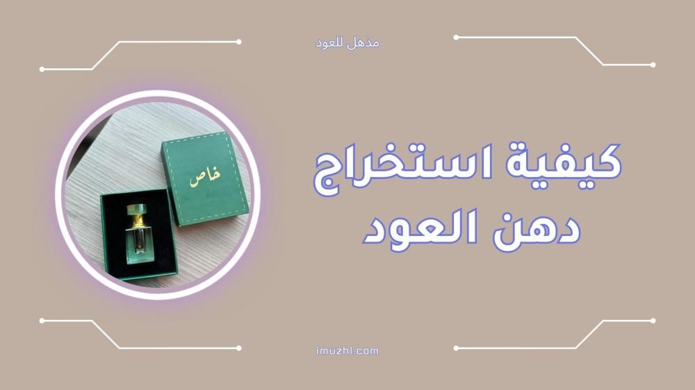 كيفية استخراج دهن العود بطريقة صحيحة