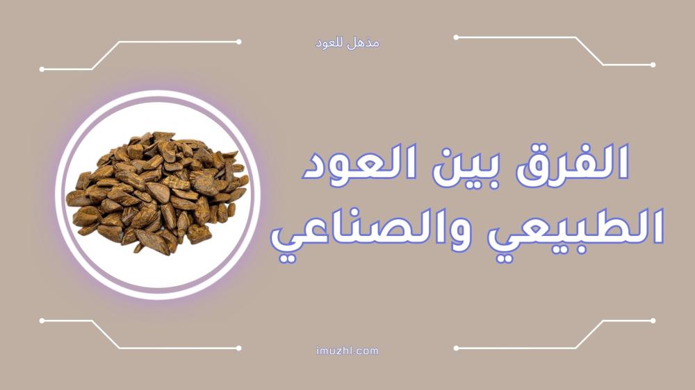 الفرق بين العود الطبيعي والصناعي وأيهما الأفضل