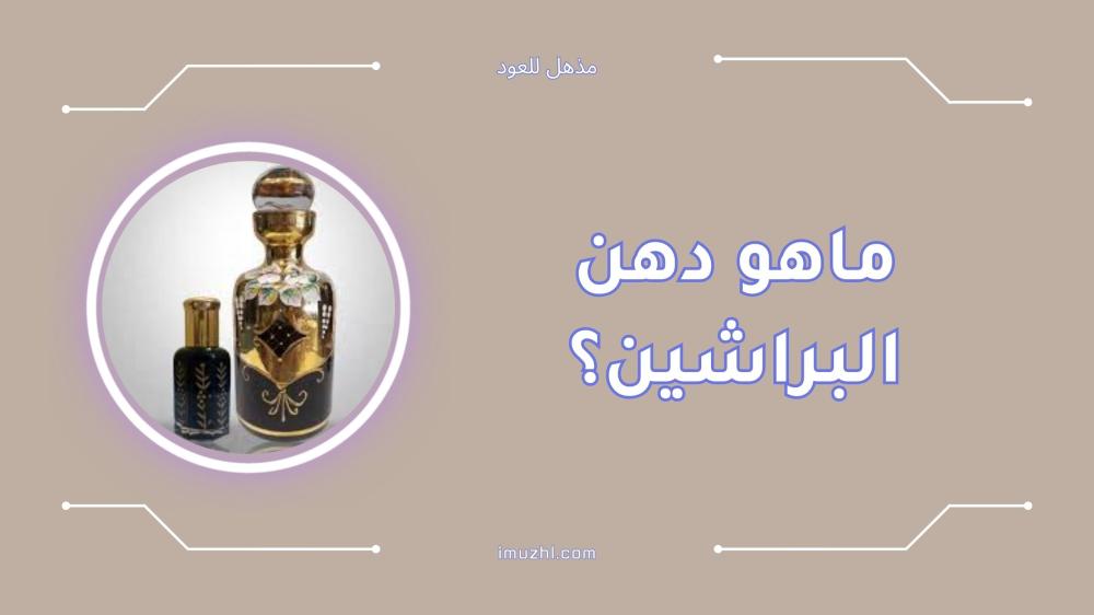 ماهو دهن البراشين؟ أفضل العطور الشرقية الفاخرة