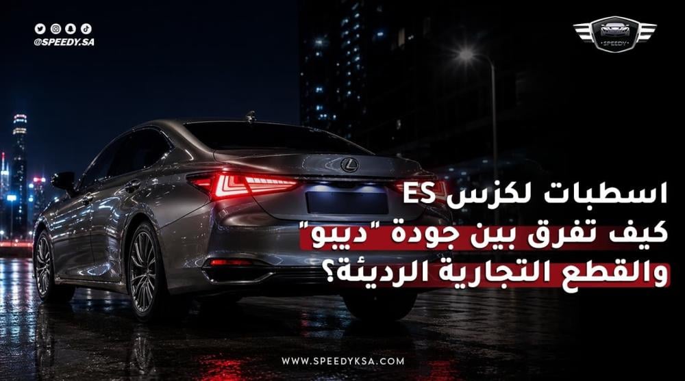 اسطبات لكزس ES: كيف تفرق بين جودة ديبو والقطع التجارية الرديئة؟