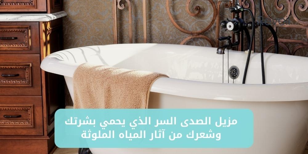 مزيل الصدى السر الذي يحمي بشرتك وشعرك من آثار المياه الملوثة