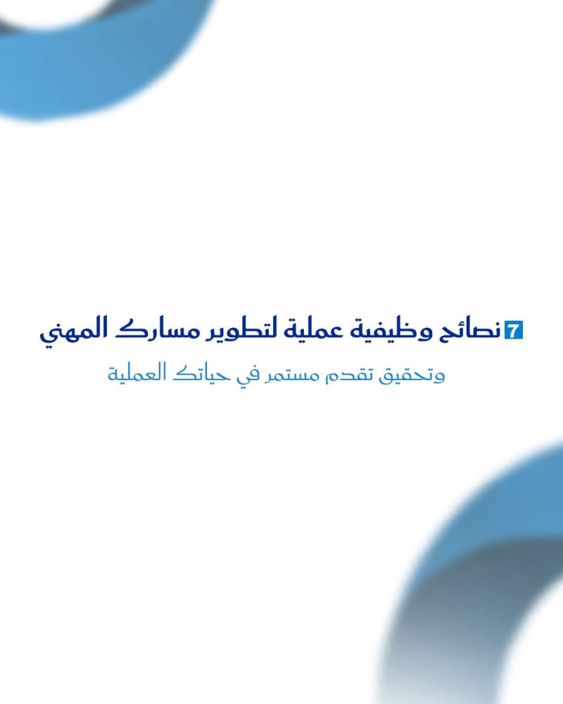 7 نصائح وظيفية عملية لتطوير مسارك المهني وتحقيق تقدم مستمر في حياتك العملية