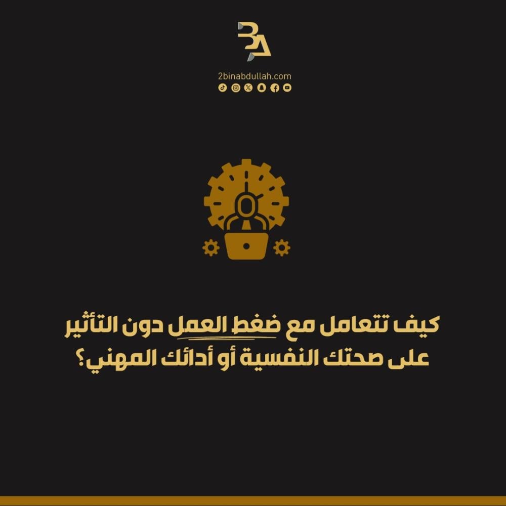 كيف تتعامل مع ضغط العمل دون التأثير على صحتك النفسية أو أدائك المهني؟