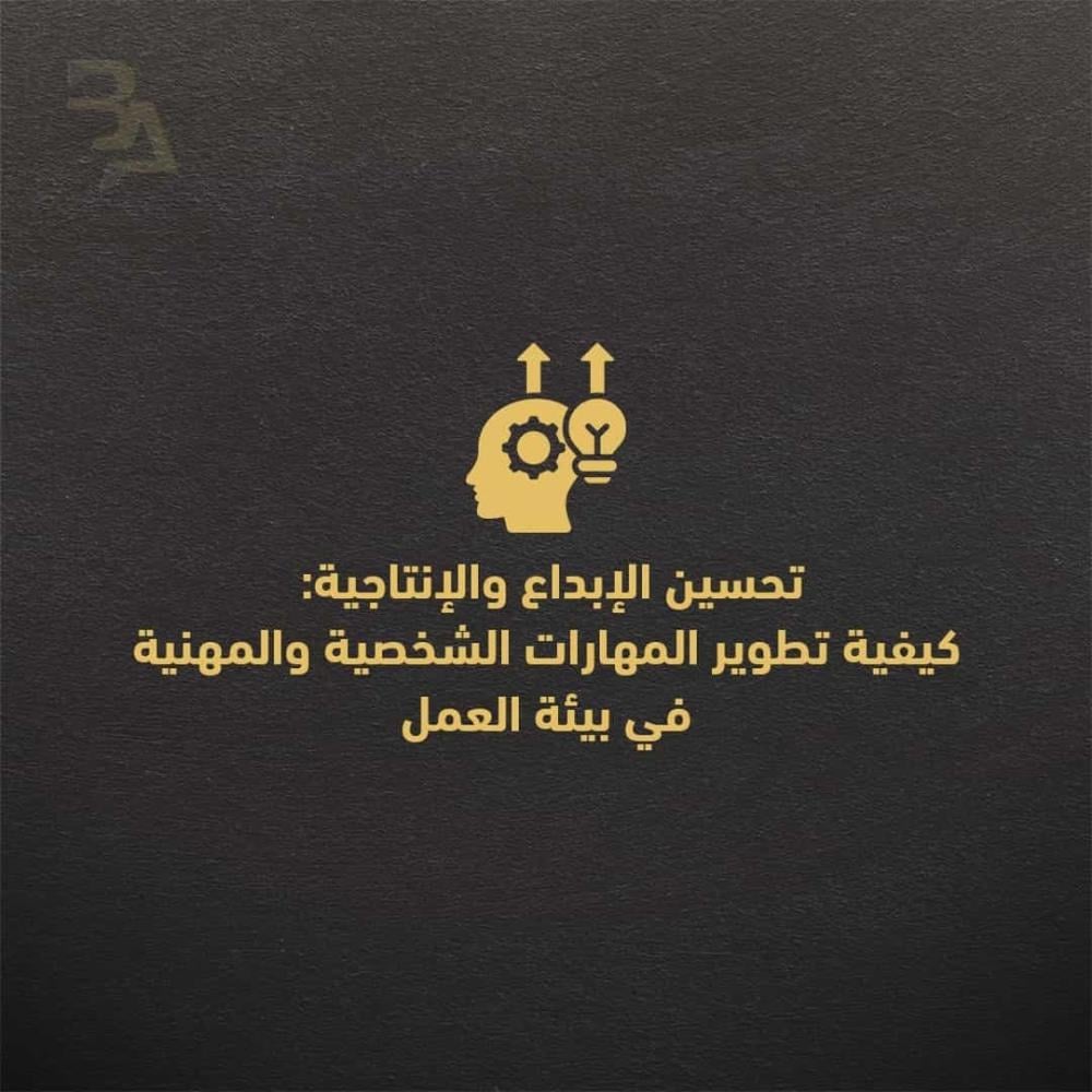 تحسين الإبداع والإنتاجية:  كيفية تطوير المهارات الشخصية والمهنية في بيئة العمل