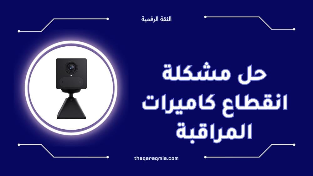حل مشكلة انقطاع كاميرات المراقبة بسهولة وبشكل نهائي