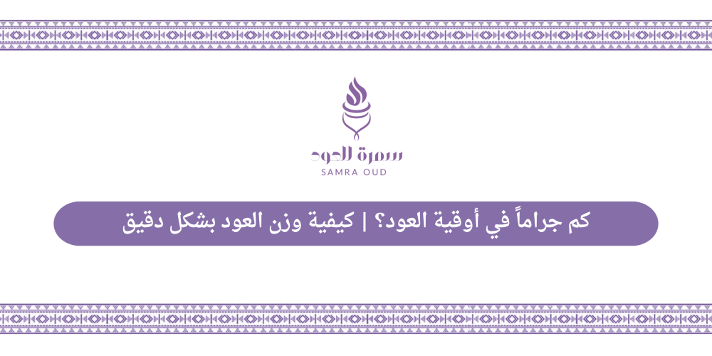 كم جراماً في أوقية العود؟ | كيفية وزن العود بشكل دقيق