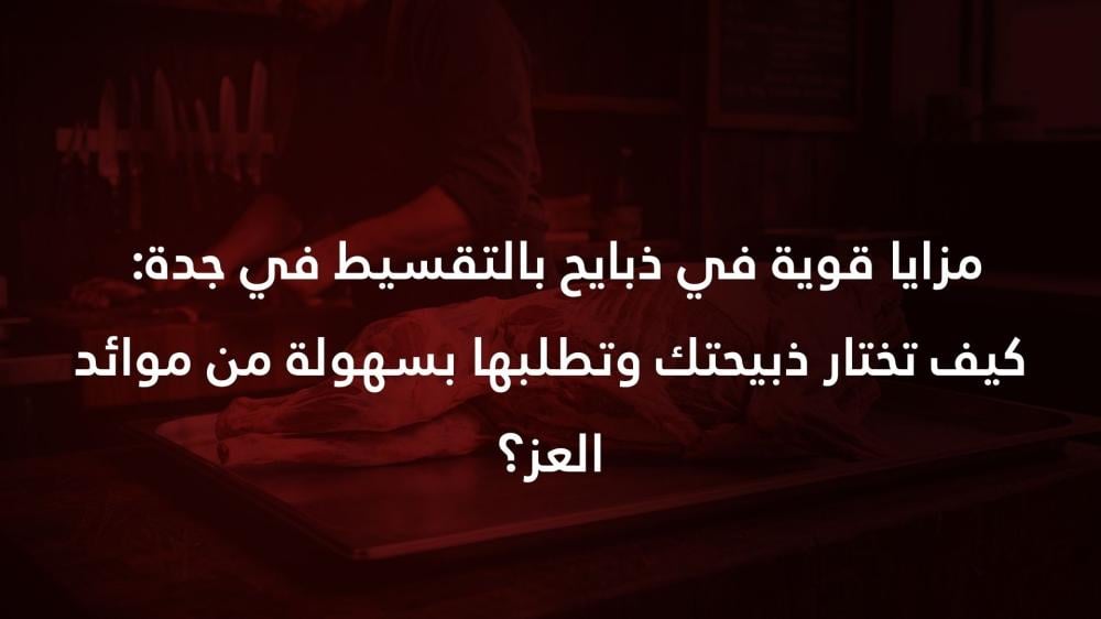 مزايا قوية في ذبايح بالتقسيط في جدة: كيف تختار ذبيحتك وتطلبها بسهولة م