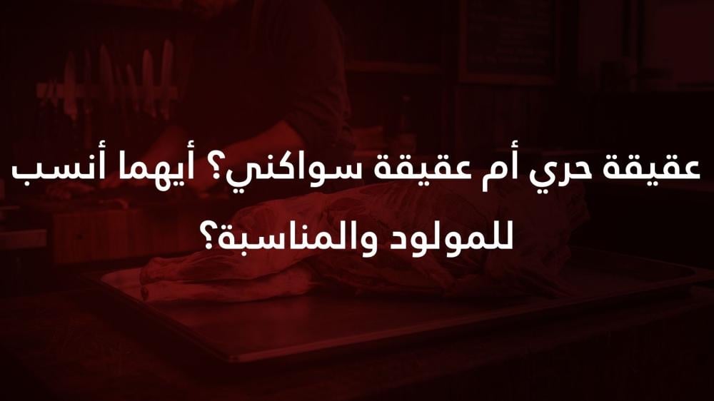 عقيقة حري أم عقيقة سواكني؟ أيهما أنسب للمولود والمناسبة؟