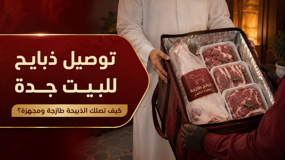 توصيل ذبايح للبيت جدة: كيف تصلك الذبيحة طازجة ومجهزة؟