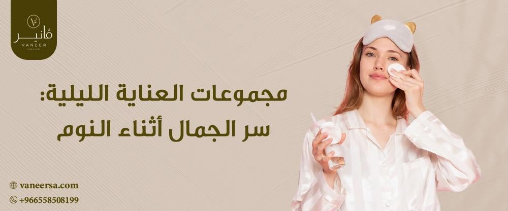 مجموعات العناية الليلية: سر الجمال أثناء النوم