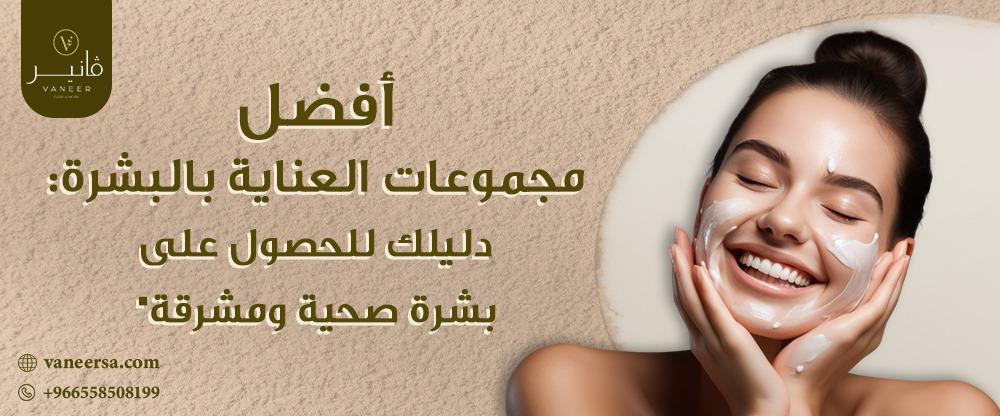أفضل مجموعات العناية بالبشرة: دليلك للحصول على بشرة صحية ومشرقة