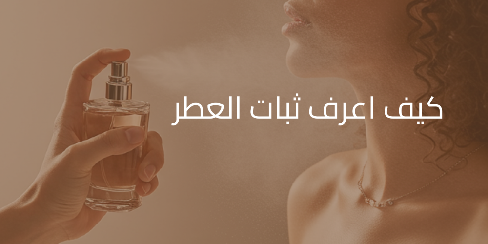 كيف اعرف ثبات العطر؟ وأهم 3 مميزات للعطر الثابت