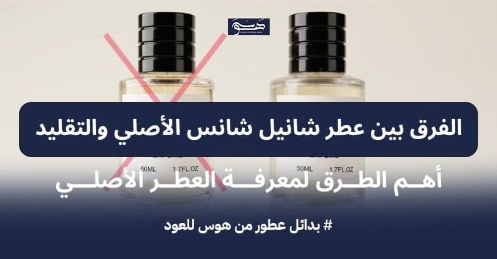 الفرق بين عطر شانيل شانس الأصلي والتقليد: أهم الطرق لمعرفة العطر الأصلي