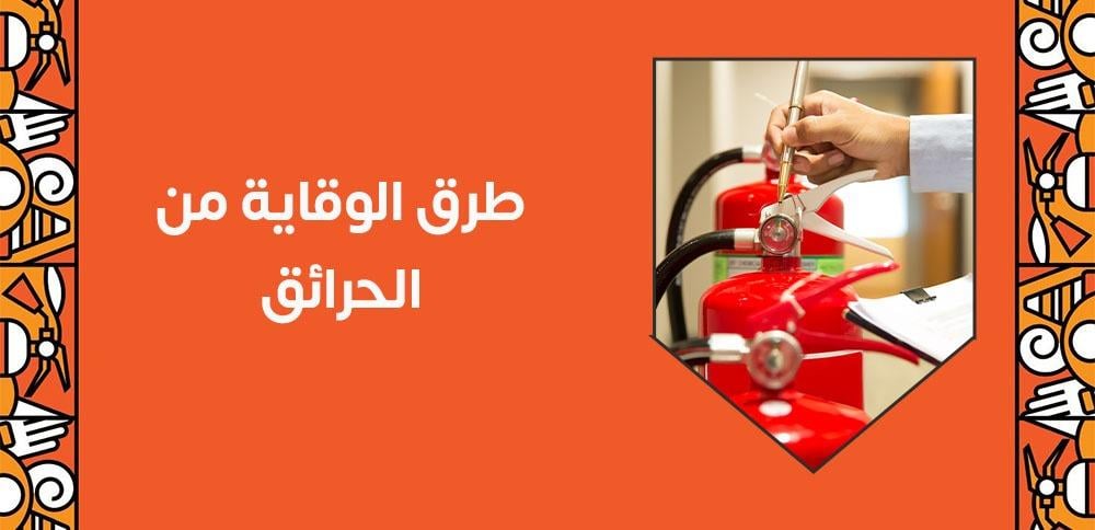 طرق الوقاية من الحرائق :سواء فى مكان عملك او منزلك