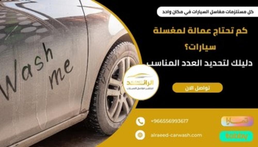 كم تحتاج عمالة لمغسلة سيارات ــ متجر الرائد