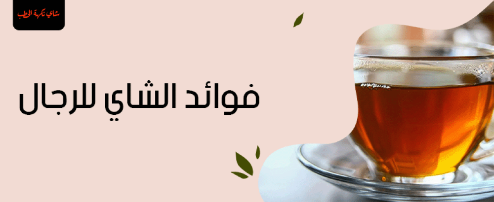 فوائد الشاي للرجال: تعزيز الطاقة والصحة العامة