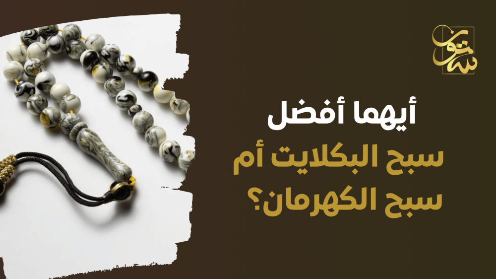 أيهم أفضل سبح البكلايت أم سبح الكهرمان؟
