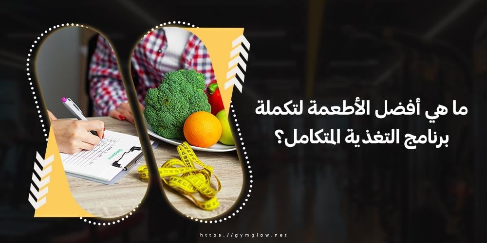 ما هي أفضل الأطعمة لتكملة برنامج التغذية المتكامل؟