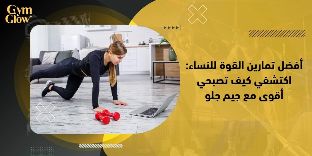 أفضل تمارين القوة للنساء: اكتشفي كيف تصبحي أقوى مع جيم جلو