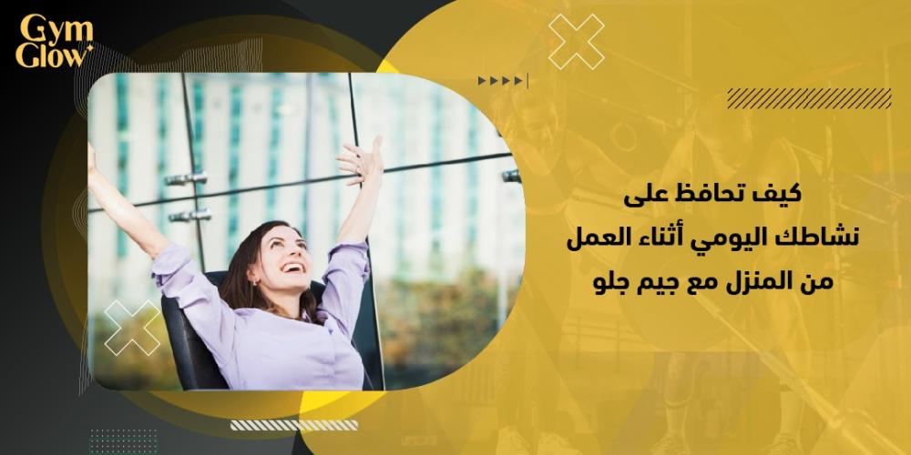 كيف تحافظ على نشاطك اليومي أثناء العمل من المنزل مع جيم جلو