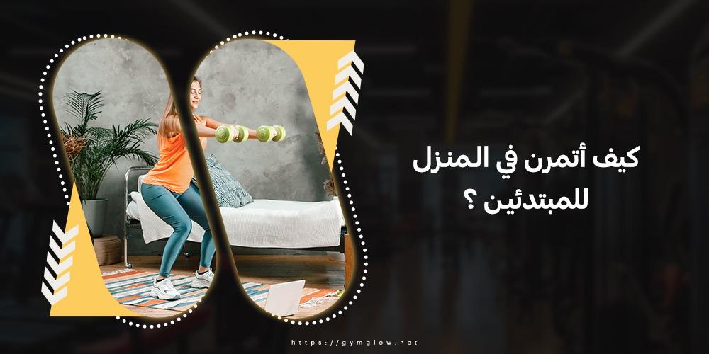 كيف اتمرن في المنزل للمبتدئين؟