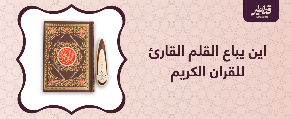 أين يُباع القلم القارئ للقرآن الكريم؟ وطريقة شراء الافضل