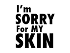 I&#39;m Sorry for my skin