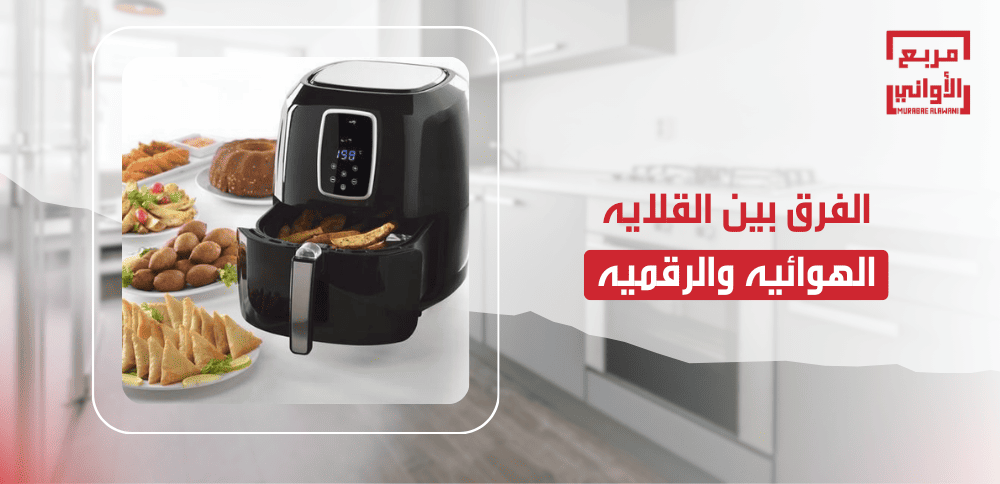 الفرق بين القلايه الهوائيه والرقميه