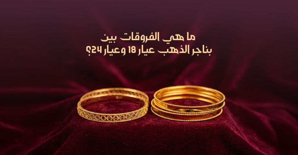 ما هي الفروقات بين بناجر الذهب عيار 18 وعيار 24؟