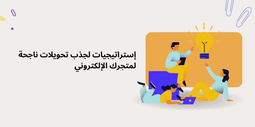 إستراتيجيات لجذب تحويلات ناجحة لمتجرك الإلكتروني