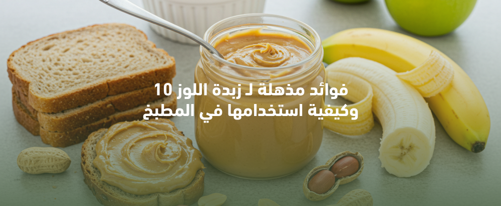 10 فوائد مذهلة لـ زبدة اللوز وكيفية استخدامها في المطبخ