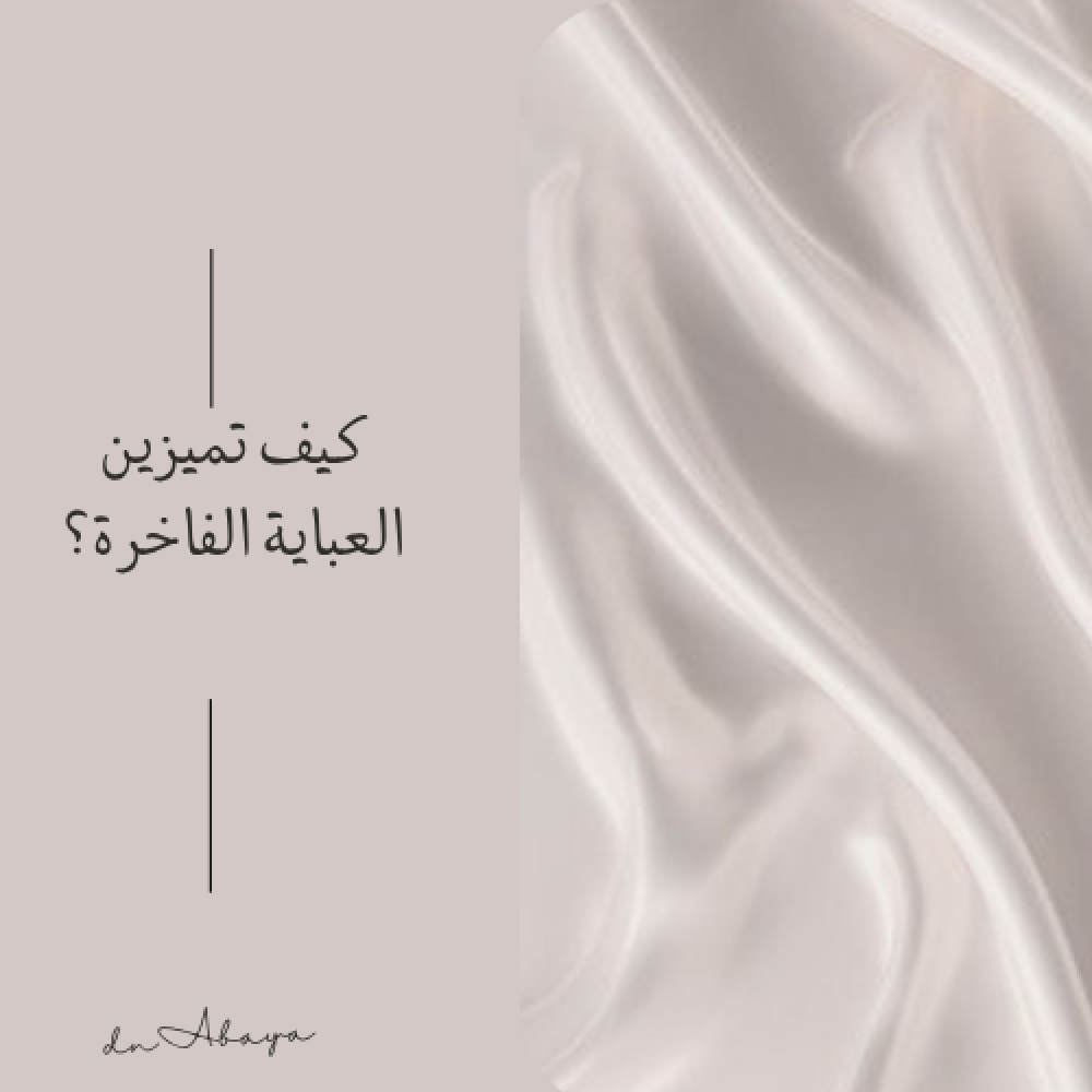 كيف تميزين العباية الفاخرة من التفاصيل؟