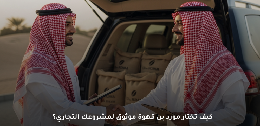 كيف تختار مورد بن قهوة موثوق لمشروعك التجاري بخطوات عملية واحترافية