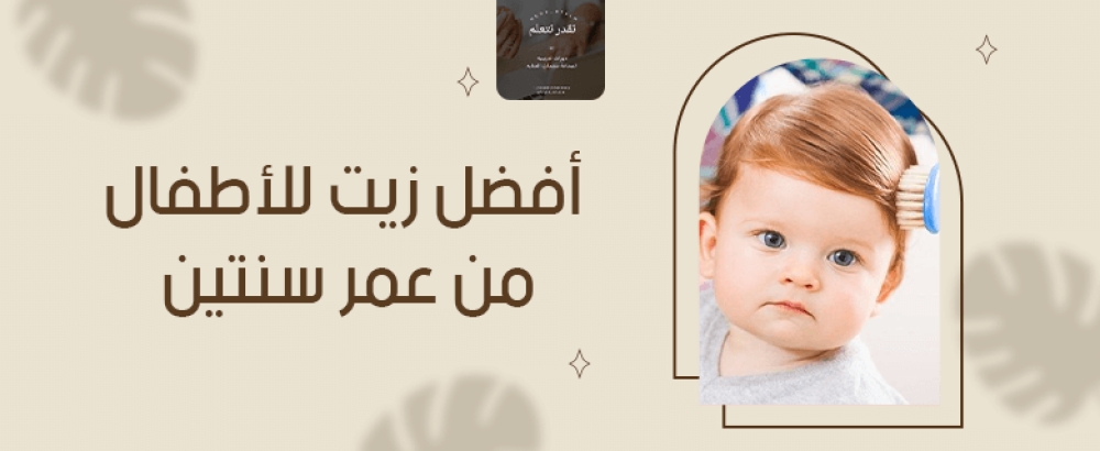 تعرف علي أفضل زيت شعر للأطفال في السعودية مع نقدر نتعلم