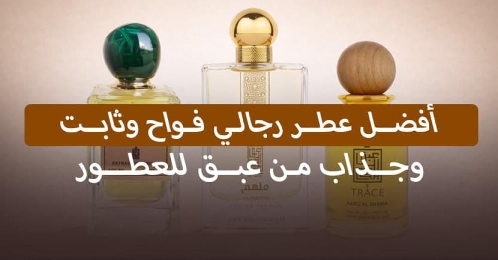 أفضل عطر رجالي فواح وثابت وجذاب من عبق للعطور