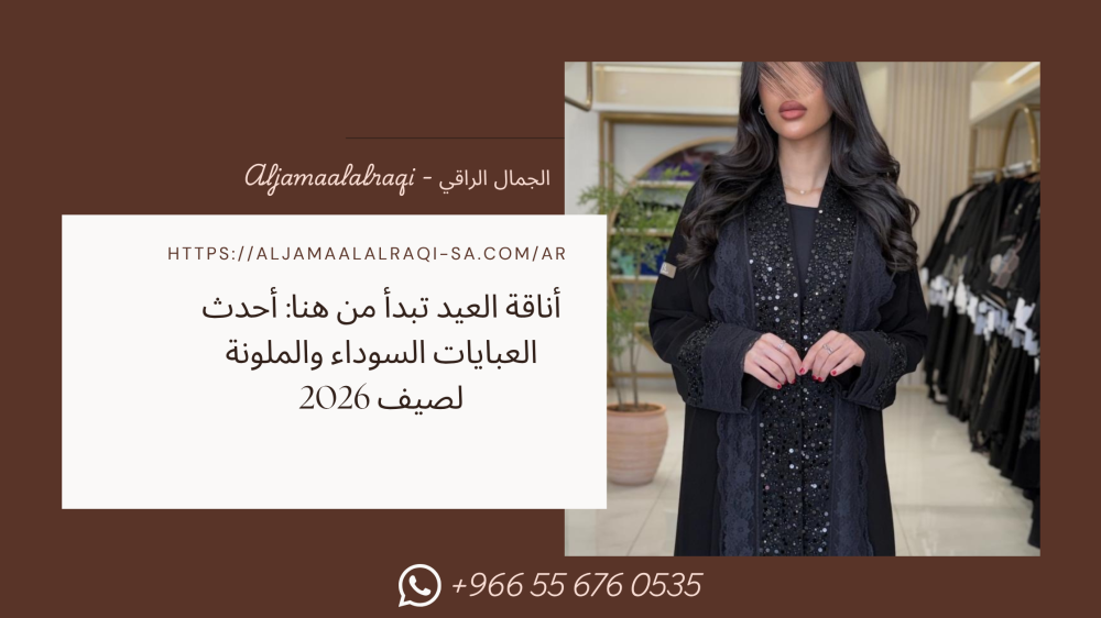 اناقة العيد تبدأ من هنا: احدث العبايات السوداء والملونة لصيف 2026