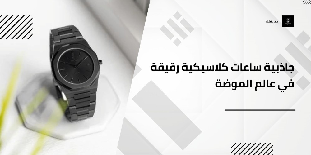 جاذبية ساعات كلاسيكية رقيقة في عالم الموضة
