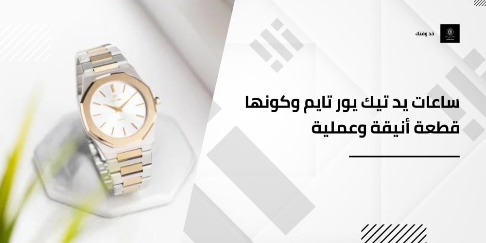 ساعات يد تيك يور تايم وكونها قطعة أنيقة وعملية