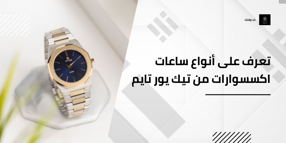 تعرف على أنواع ساعات اكسسوارات من تيك يور تايم