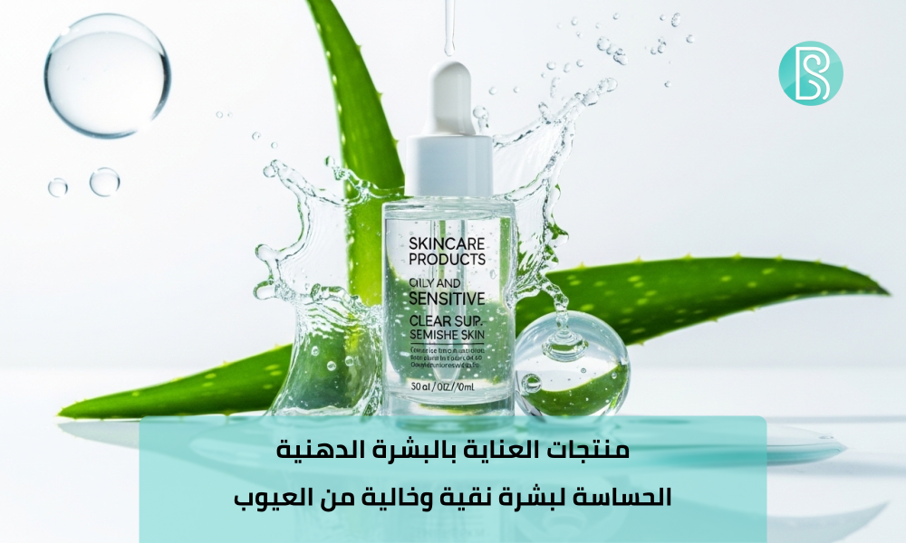 منتجات العناية بالبشرة الدهنية الحساسة