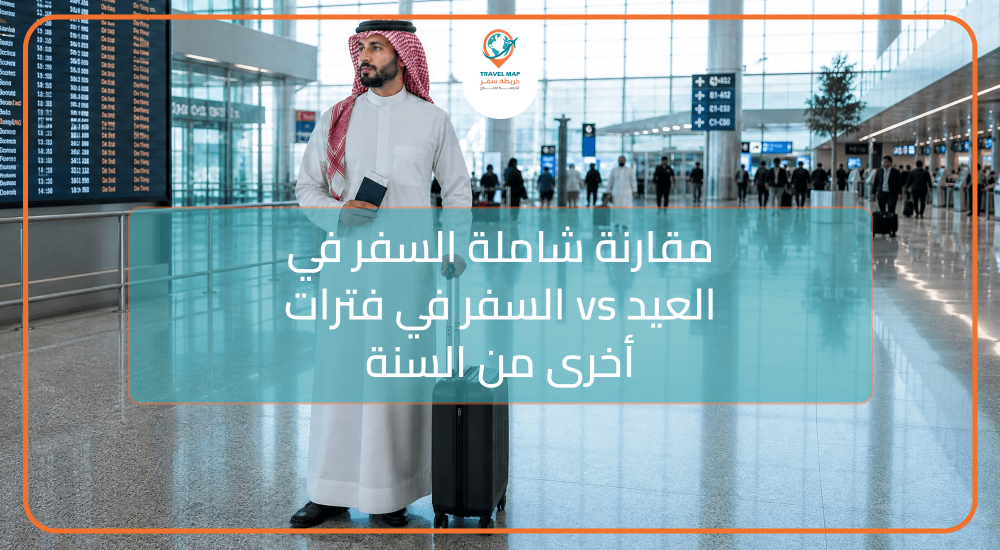 مقارنة شاملة: السفر في العيد vs السفر في فترات أخرى من السنة