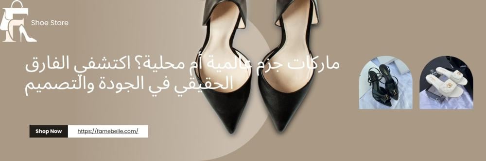 ماركات جزم عالمية أم محلية؟ اكتشفي الفارق الحقيقي في الجودة والتصميم