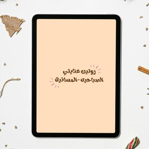 روتين عنايتي ( الصباحية - المسائية ) .