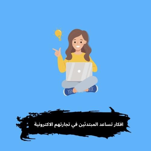 افكار تساعد المبتدئين في تجارتهم الاكترونية