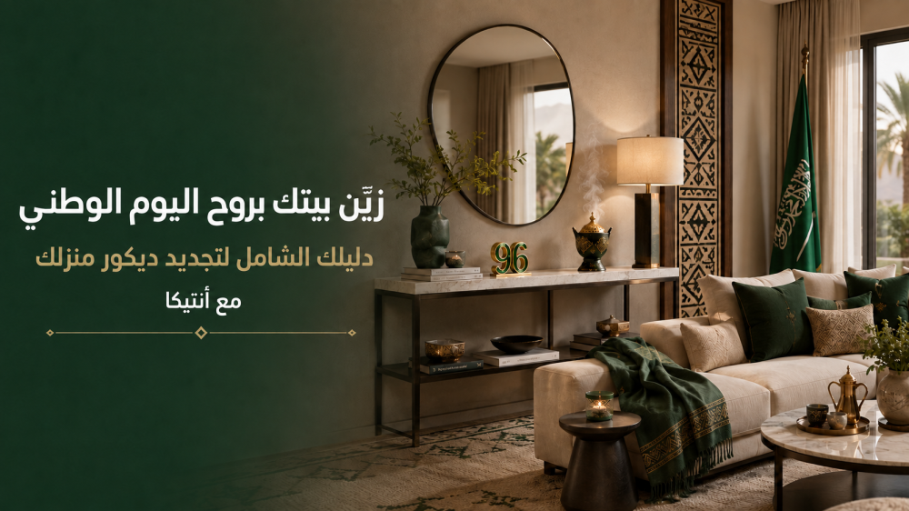 زيّن بيتك بروح اليوم الوطني.. دليلك الشامل لتجديد ديكور منزلك مع أنتيكا
