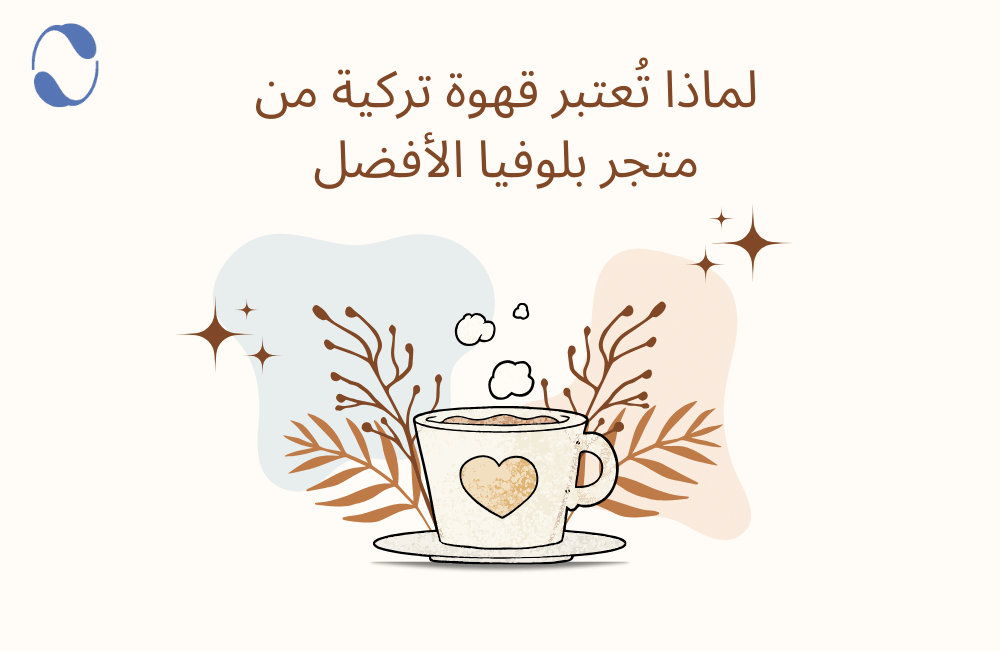 لماذا تُعتبر قهوة تركية من متجر بلوفيا الأفضل