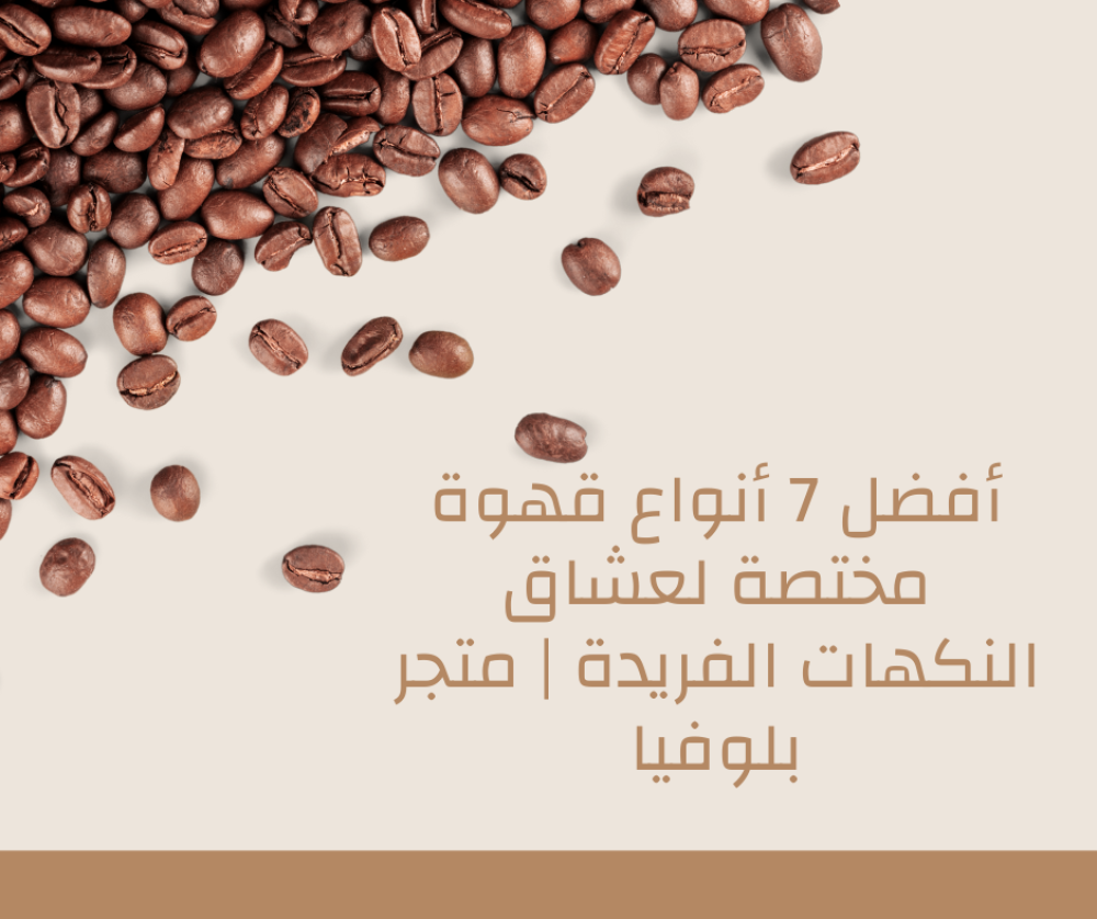 أفضل 7 أنواع قهوة مختصة لعشاق النكهات الفريدة | متجر بلوفيا