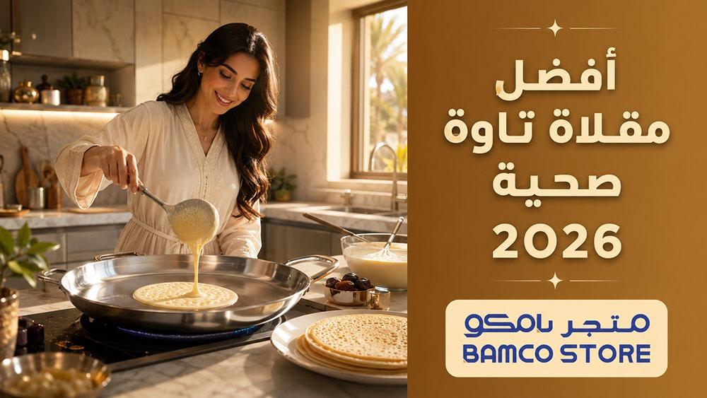 أفضل مقلاة تاوة صحية 2026: دليلك الشامل لمطبخ خالٍ من السموم